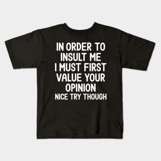 In Order to Insult Me I must first value your opinion Kids T-Shirt